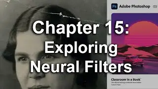 Adobe Photoshop CC 2023 Classroom In A Book Chapter 15 Exploring Neural Filters