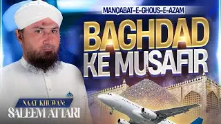 Baghdad Ke Musafir | New Manqabat-e-Ghous-e-Pak | Saleem Attari | Naat Production
