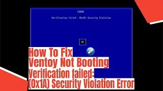 How To Fix Ventoy Not Booting, Verification failed: (0x1A) Security Violation Error