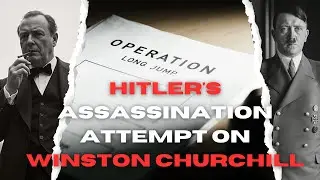 Hitler’s Secret Assassination Plan Against Winston Churchill