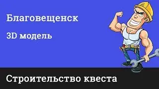 Как строить квест в реальности? - 3D Модель Благовещенск