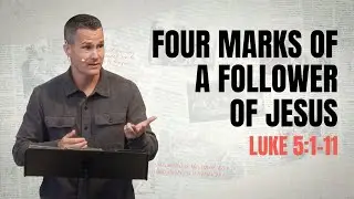Four Marks of a Follower of Jesus. Luke 5:1-11