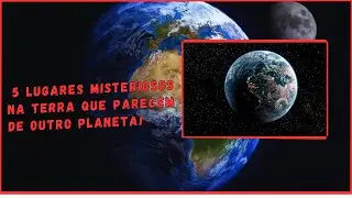 5 Lugares Misteriosos na Terra que Parecem de Outro Planeta!