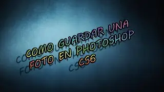 COMO GUARDAR UNA FOTO EN PHOTOSHOP CS6 - ChujiuJota