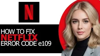 Fix Netflix Error Code E109 in 2025 (FULL GUIDE!)