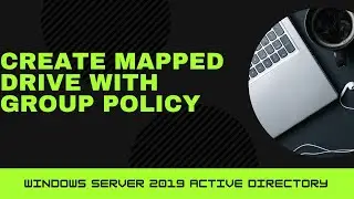 How to Map Network Drives Using Group Policy on Windows Server 2019 — Step-by-Step