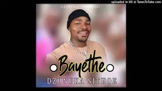 DZUNUKA SITHOE-Bayethe