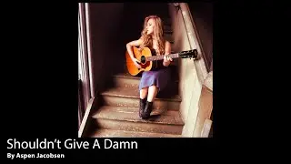 "Shouldn't Give A Damn" by Aspen Jacobsen