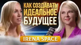 Как научиться создавать свое идеальное будущее? Irena Space