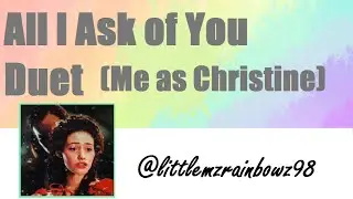 All I Ask of You Duet (Me as Christine)
