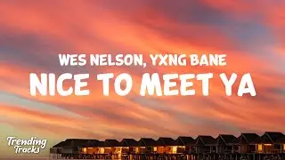 Wes Nelson - Nice To Meet Ya ft. Yxng Bane (Lyrics)