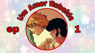 Um Amor Rebelde (parte 1 ) - 