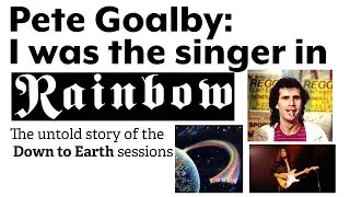 Peter Goalby I was the singer in RAINBOW: The untold story of Down to Earth