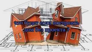 можно ли строить дом без проекта ?