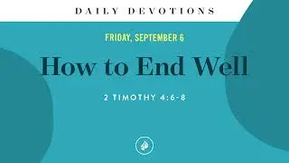 How to End Well – Daily Devotional