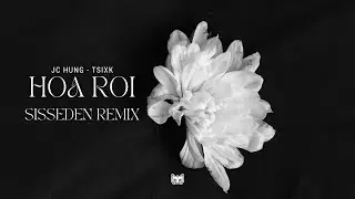 JC HUNG, TSIXK - HOA RƠI (SissEden Remix)