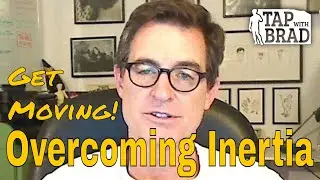 Overcoming Inertia - Get Moving! - Tapping with Brad Yates