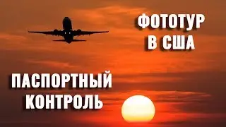 Как меня чуть не завернули на границе! Фототур в США. Паспортный контроль. Часть #1