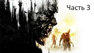 Прохождение Dying Light. Часть 3: "Страшная ночка"