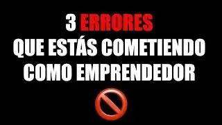 3 Errores que Estás Cometiendo como Emprendedor ⚠️ ¡CUIDADO!