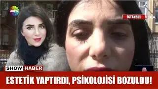 Estetik yaptırdı, psikolojisi bozuldu!