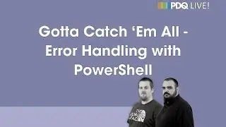PDQ Live! : Gotta Catch ‘Em All - Error Handling with PowerShell