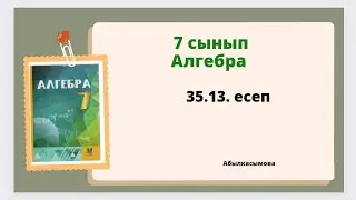 алгебра 7 сынып 35.13 задача. Абылкасымова 7 класс 35.13 задача