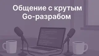 Общение с крутым  Go-разрабом