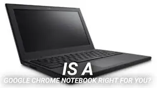 Is a Google Chrome Notebook Right for You?