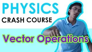 Physics Crash Course: Understanding Vector Operations