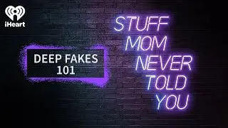 Deep Fakes 101 | STUFF MOM NEVER TOLD YOU