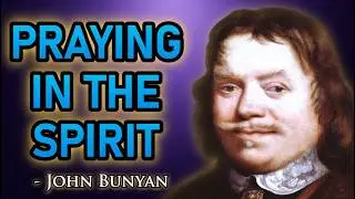 Praying in the Spirit - Puritan John Bunyan Sermon