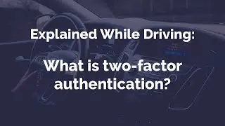 What is Two Factor Authentication? | Explained While Driving