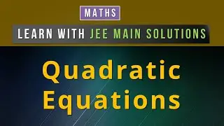 Learn QUADRATIC EQUATIONS from JEE Main Solutions 