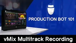Production Bot 101:  vMix Multitrack Recording