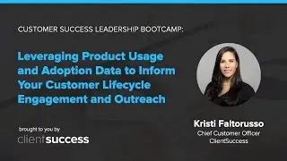 CS Bootcamp: Leveraging Product Usage and Adoption Data to Inform Your Customer Lifecycle Engagement