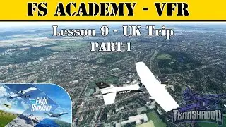 FS Academy VFR | Lesson 9 Part 1 - UK Trip | Microsoft Flight Simulator 2020