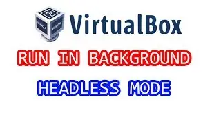 Virtualbox headless mode or Run VM in background without User Interface