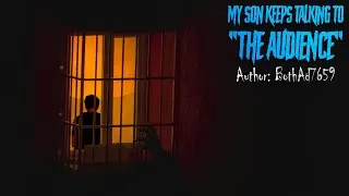 My Son Keeps Talking to The Audience | Creepypasta Scary Horror Story