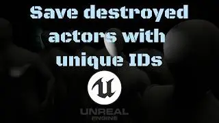 How To Save Destroyed Actors By ID In Unreal Engine