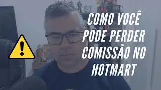 Como você pode perder comissão no Hotmart