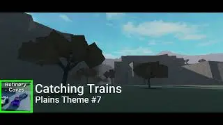 Refinery Caves Plains Theme #7 - Catching Trains