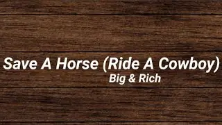 Big & Rich - Save A Horse [Ride A Cowboy] (Lyrics)