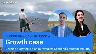 Growth consulting case interview: Boost Scotland’s tourism (w/ EY and McKinsey consultants)