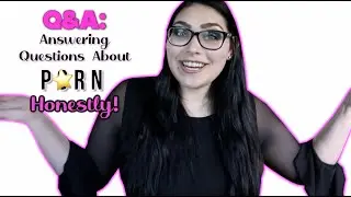 Answering Questions You Guys Ask Me About P*rn... Honestly!
