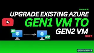 Upgrading Existing Azure Gen1 VM to Gen2 VM | Trusted launch