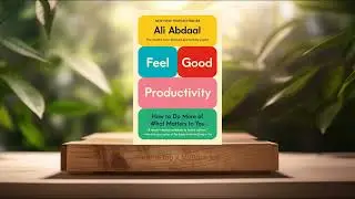 [Review] Feel-Good Productivity: How to Do More of What Matters to You (Ali Abdaal) Summarized