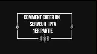 Créer un serveur iptv [1er partie][LES OUTILS DE PROJETS]