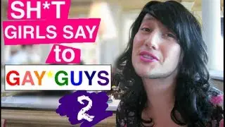 Sh*t Girls Say to Gay Guys 2