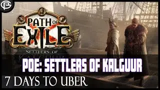 PoE: Settlers of Kalguur - 7 Days to Uber - Part 1